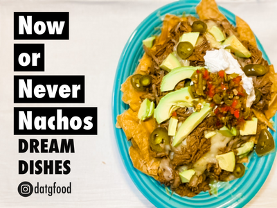 DREAM DISHES | NOW OR NEVER NACHOS