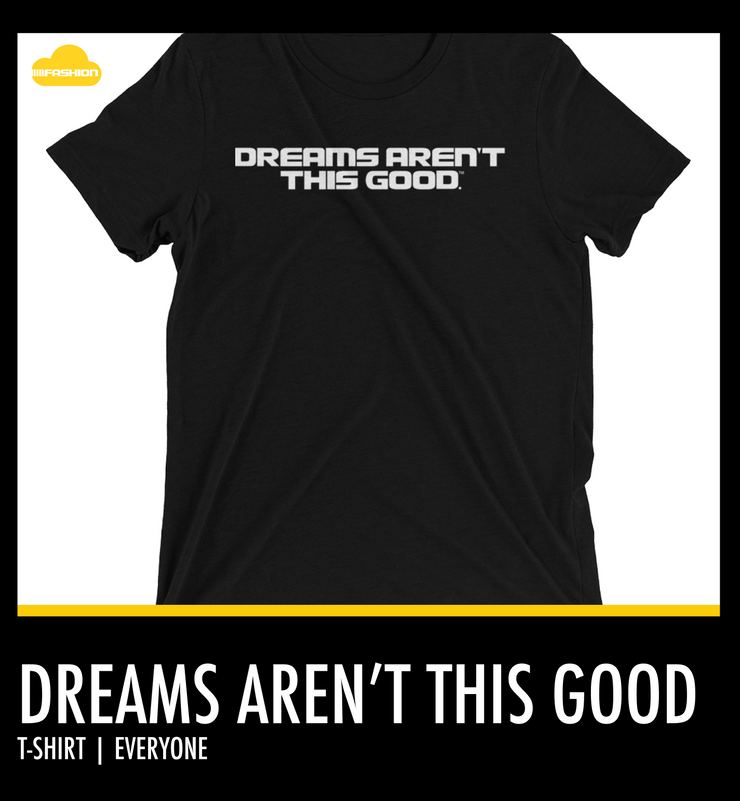 DREAMS AREN'T THIS GOOD | T-SHIRT | EVERYONE